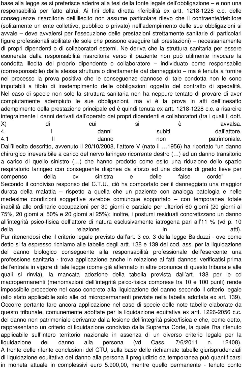 c. delle conseguenze risarcitorie dell illecito non assume particolare rilevo che il contraente/debitore (solitamente un ente collettivo, pubblico o privato) nell adempimento delle sue obbligazioni