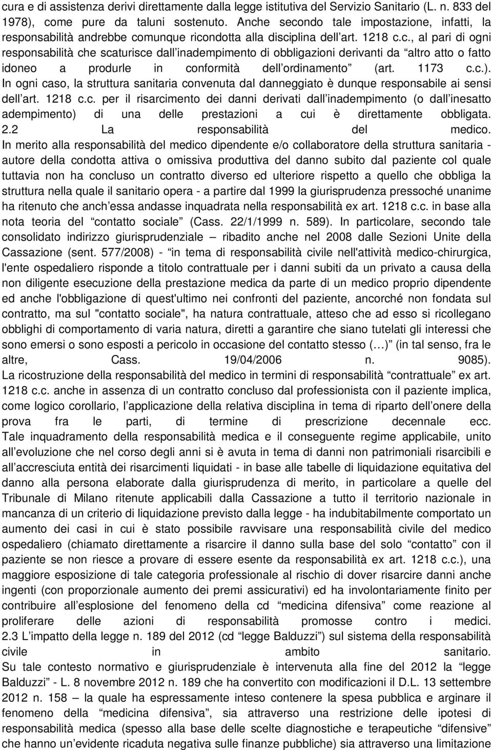 1173 c.c.). In ogni caso, la struttura sanitaria convenuta dal danneggiato è dunque responsabile ai sensi dell art. 1218 c.c. per il risarcimento dei danni derivati dall inadempimento (o dall inesatto adempimento) di una delle prestazioni a cui è direttamente obbligata.