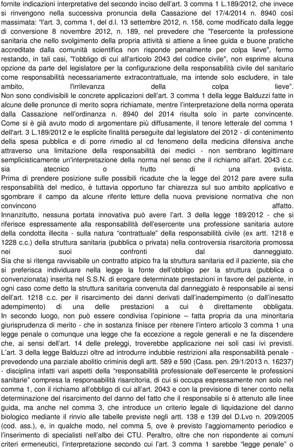 189, nel prevedere che "l'esercente la professione sanitaria che nello svolgimento della propria attività si attiene a linee guida e buone pratiche accreditate dalla comunità scientifica non risponde