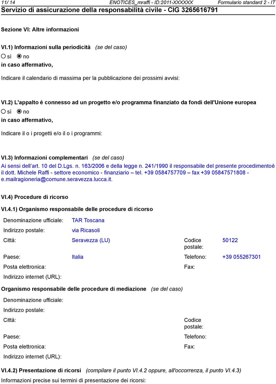 2) L'appalto è connesso ad un progetto e/o programma finanziato da fondi dell'unione europea in caso affermativo, Indicare il o i progetti e/o il o i programmi: VI.