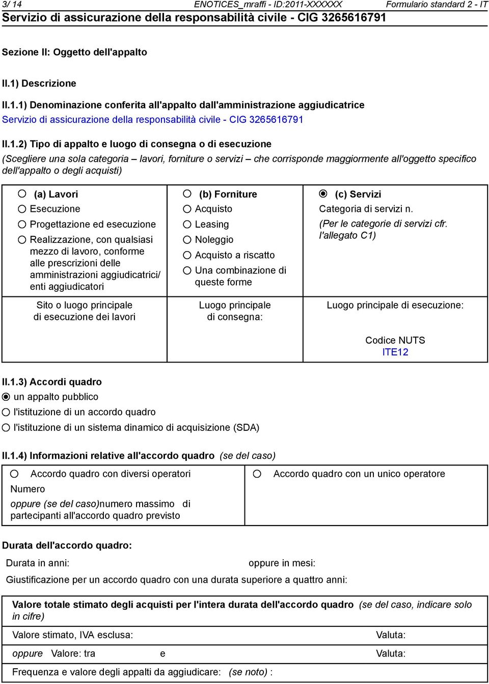 (a) Lavori (b) Forniture (c) Servizi Esecuzione Progettazione ed esecuzione Realizzazione, con qualsiasi mezzo di lavoro, conforme alle prescrizioni delle amministrazioni aggiudicatrici/ enti