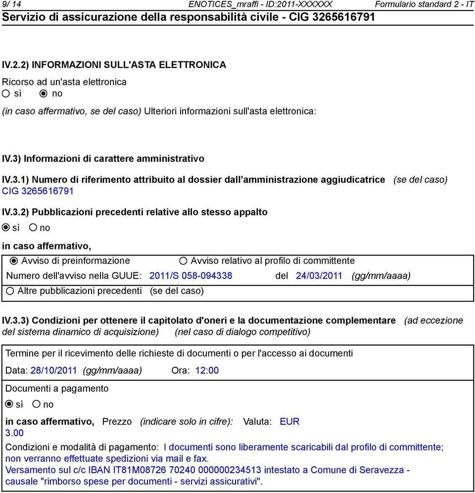 relative allo stesso appalto in caso affermativo, Avviso di preinformazione Numero dell'avviso nella GUUE: 2011/S 058-094338 Altre pubblicazioni precedenti (se del caso) Avviso relativo al profilo di