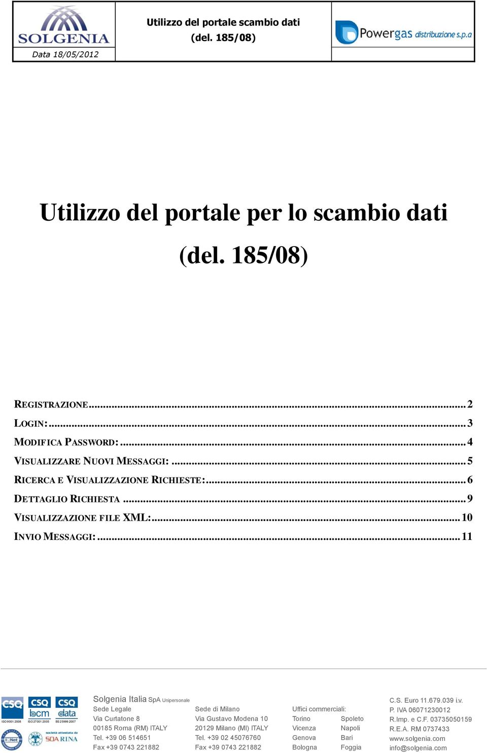 .. 11 ISO 9001:2008 ISO 27001:2005 BS 25999:2007 Solgenia Italia SpA Unipersonale Sede Legale Via Curtatone 8 00185 Roma (RM) ITALY Tel.