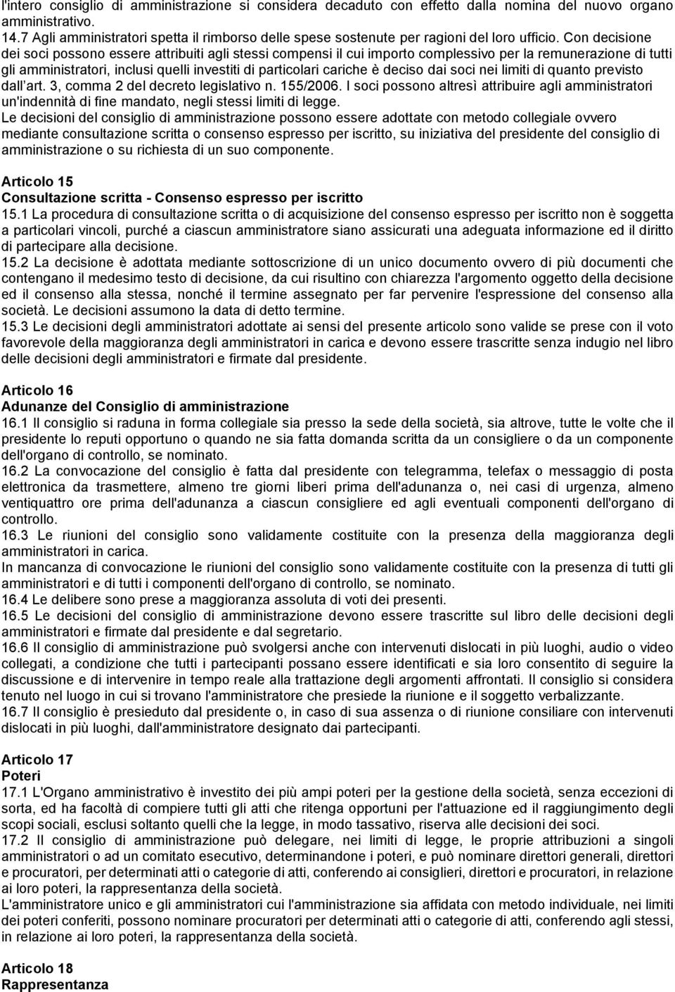 Con decisione dei soci possono essere attribuiti agli stessi compensi il cui importo complessivo per la remunerazione di tutti gli amministratori, inclusi quelli investiti di particolari cariche è