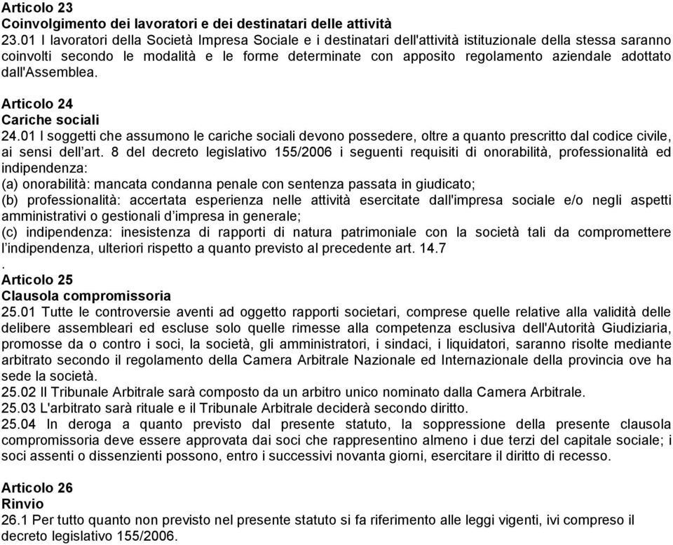 adottato dall'assemblea. Articolo 24 Cariche sociali 24.01 I soggetti che assumono le cariche sociali devono possedere, oltre a quanto prescritto dal codice civile, ai sensi dell art.