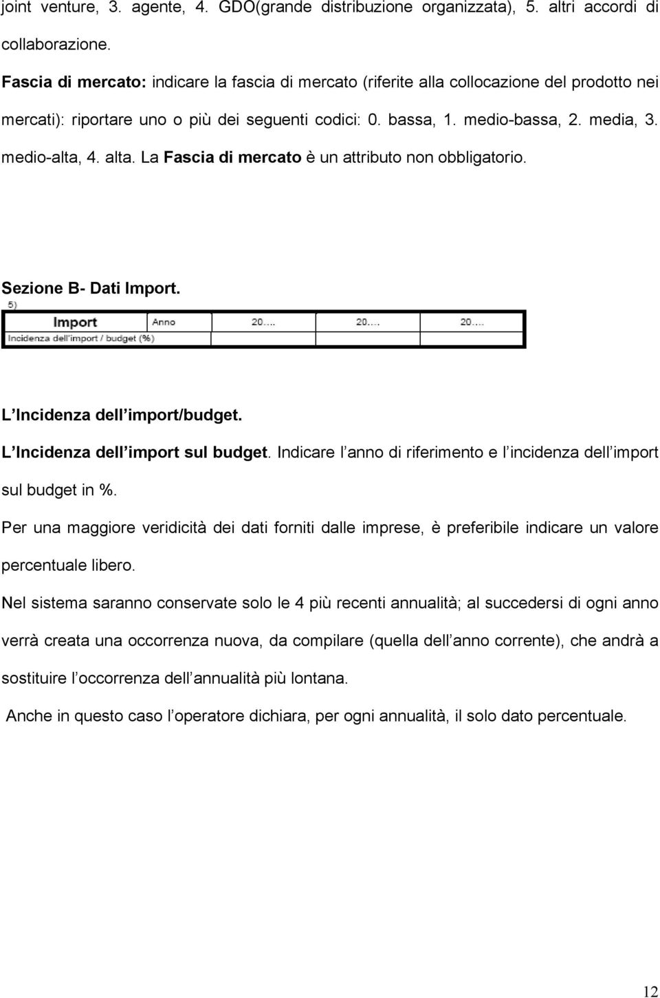 alta. La Fascia di mercato è un attributo non obbligatorio. Sezione B- Dati Import. L Incidenza dell import/budget. L Incidenza dell import sul budget.