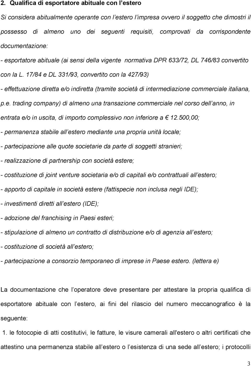 17/84 e DL 331/93, convertito con la 427/93) - effettuazione diretta e/o indiretta (tramite società di intermediazione commerciale italiana, p.e. trading company) di almeno una transazione commerciale nel corso dell anno, in entrata e/o in uscita, di importo complessivo non inferiore a 12.
