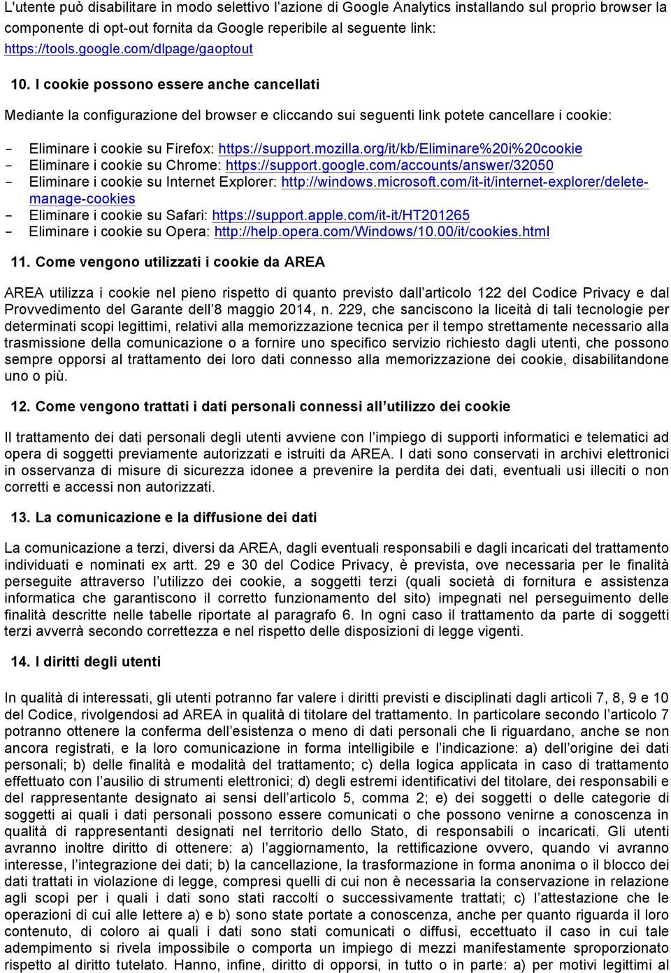 I cookie possono essere anche cancellati Mediante la configurazione del browser e cliccando sui seguenti link potete cancellare i cookie: - Eliminare i cookie su Firefox: https://support.mozilla.