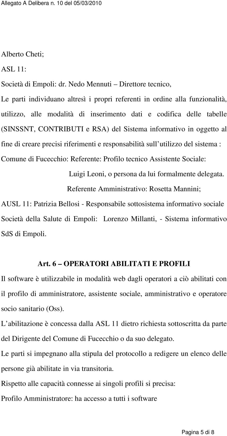 e RSA) del Sistema informativo in oggetto al fine di creare precisi riferimenti e responsabilità sull utilizzo del sistema : Comune di Fucecchio: Referente: Profilo tecnico Assistente Sociale: Luigi