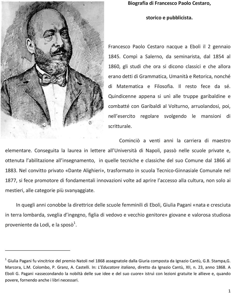 Il resto fece da sé. Quindicenne appena si unì alle truppe garibaldine e combatté con Garibaldi al Volturno, arruolandosi, poi, nell esercito regolare svolgendo le mansioni di scritturale.