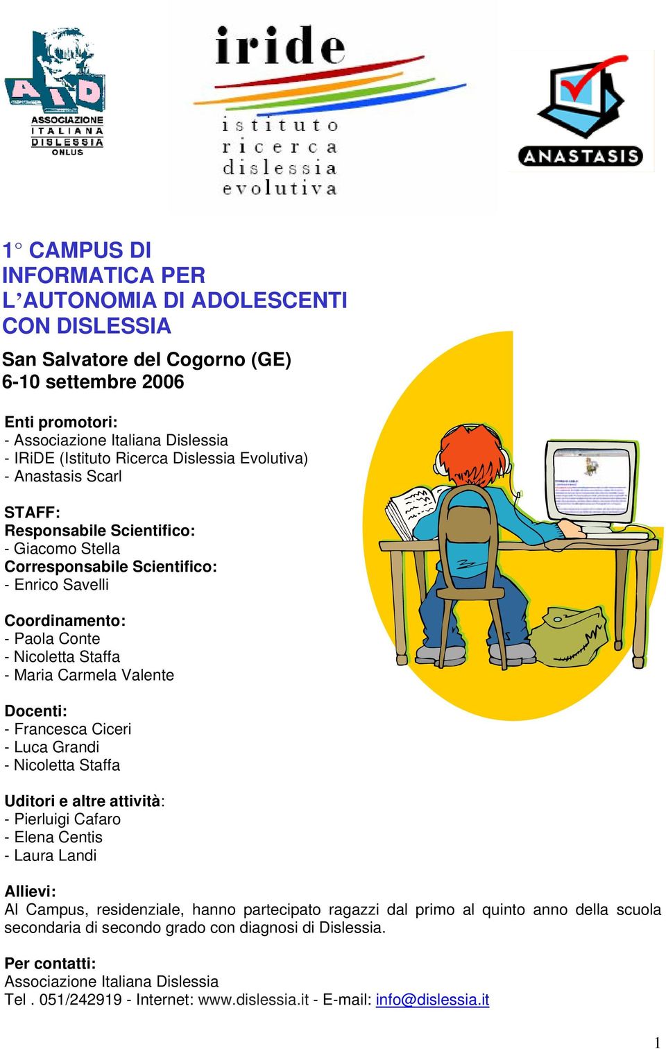 Valente Docenti: - Francesca Ciceri - Luca Grandi - Nicoletta Staffa Uditori e altre attività: - Pierluigi Cafaro - Elena Centis - Laura Landi Allievi: Al Campus, residenziale, hanno partecipato