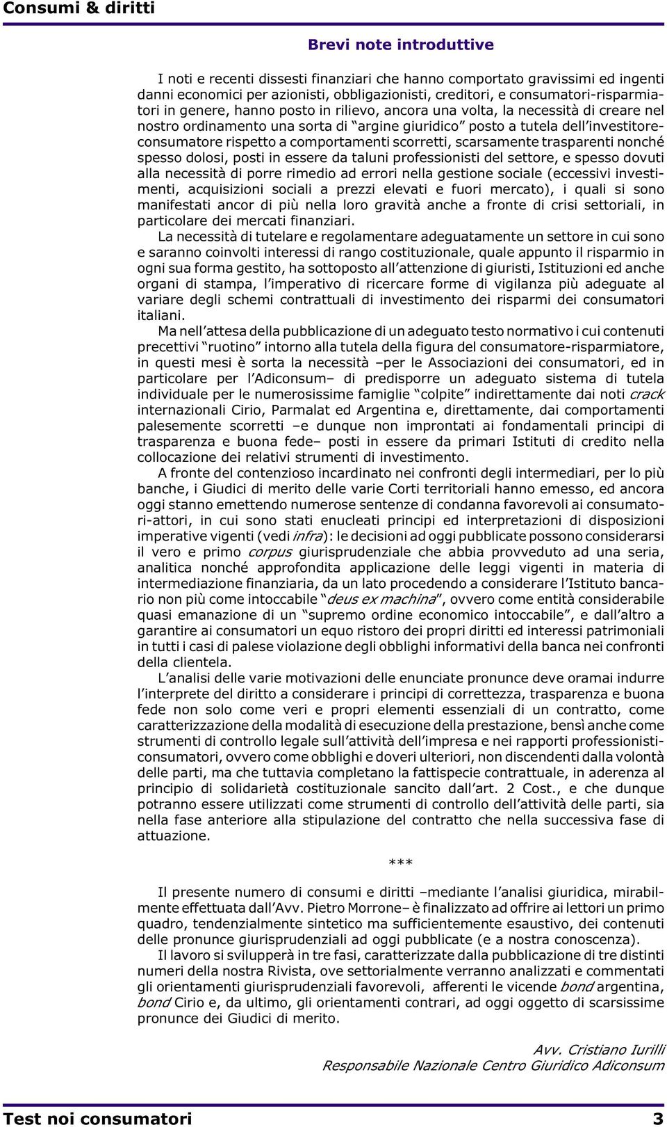 scorretti, scarsamente trasparenti nonché spesso dolosi, posti in essere da taluni professionisti del settore, e spesso dovuti alla necessità di porre rimedio ad errori nella gestione sociale