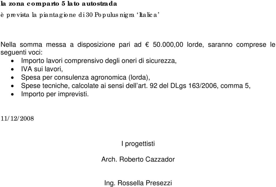 000,00 lorde, saranno comprese le seguenti voci: Importo lavori comprensivo degli oneri di sicurezza, IVA sui