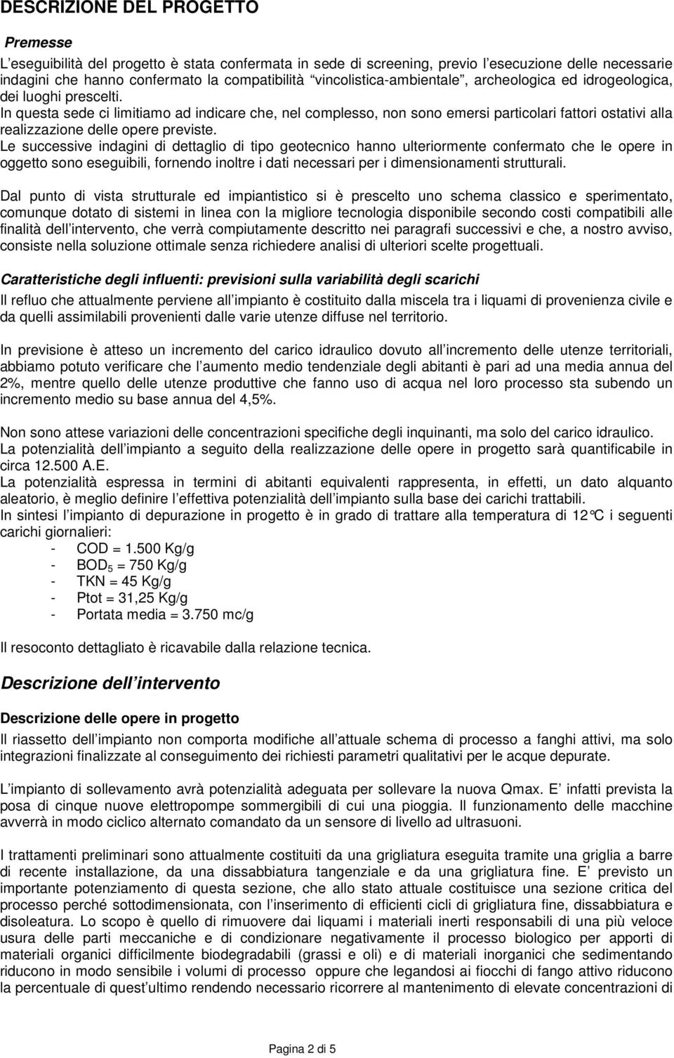 In questa sede ci limitiamo ad indicare che, nel complesso, non sono emersi particolari fattori ostativi alla realizzazione delle opere previste.