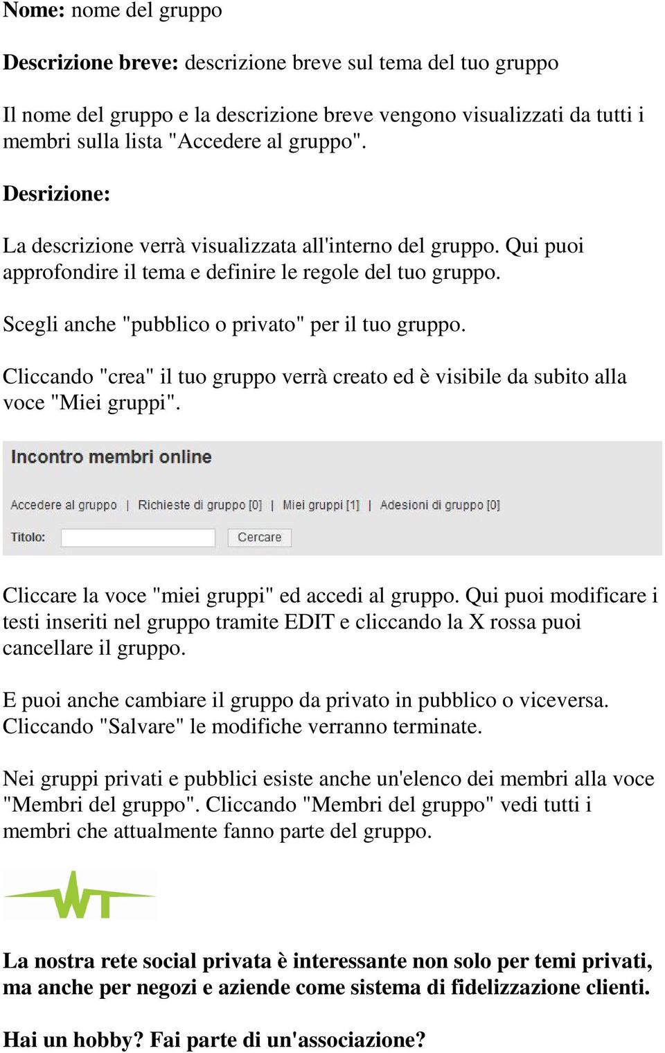 Cliccando "crea" il tuo gruppo verrà creato ed è visibile da subito alla voce "Miei gruppi". Cliccare la voce "miei gruppi" ed accedi al gruppo.