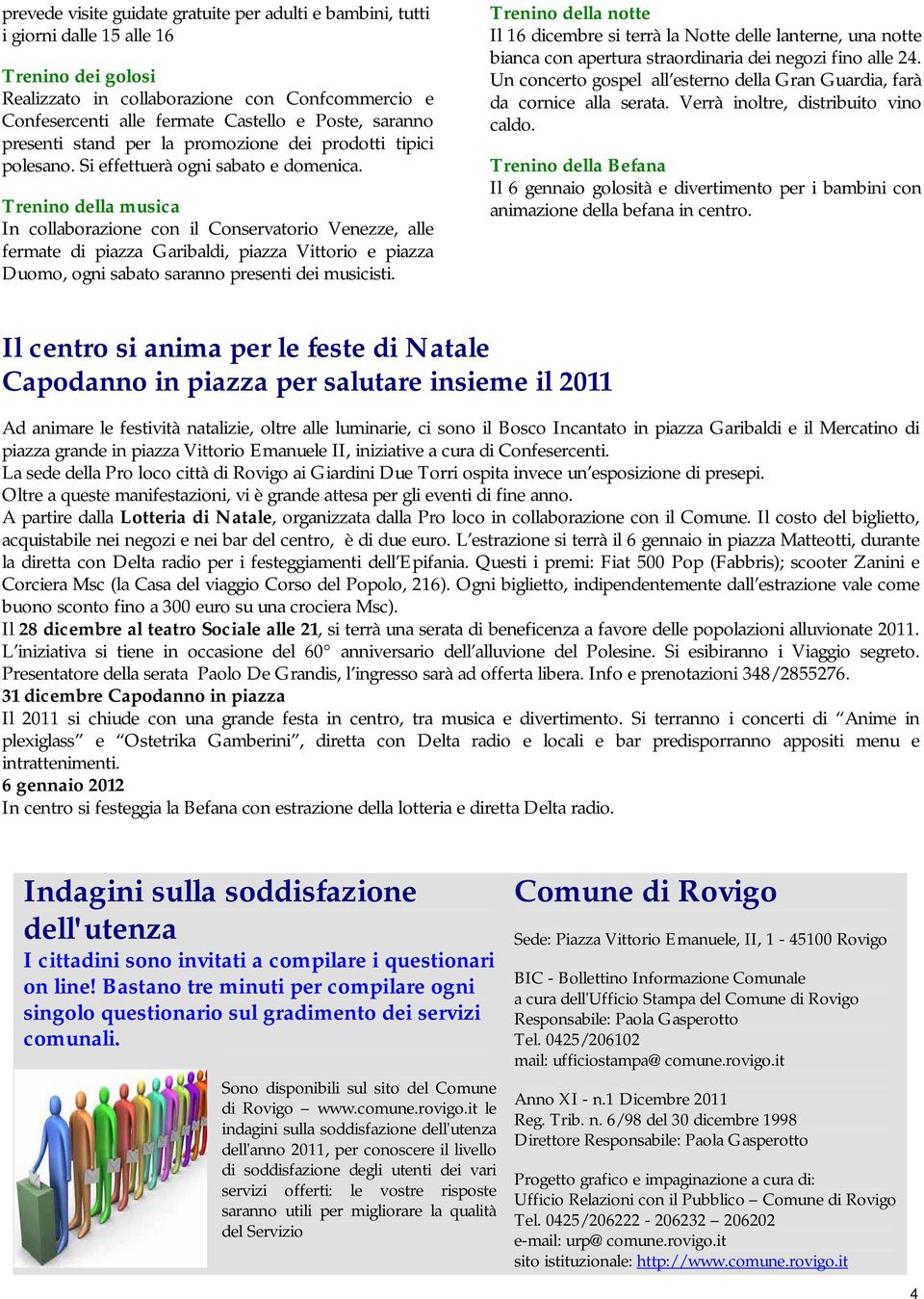 Trenino della musica In collaborazione con il Conservatorio Venezze, alle fermate di piazza Garibaldi, piazza Vittorio e piazza Duomo, ogni sabato saranno presenti dei musicisti.