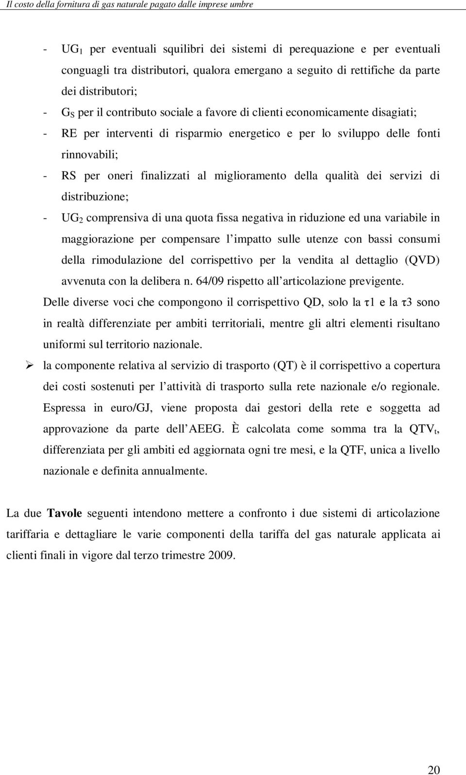 dei servizi di distribuzione; - UG 2 comprensiva di una quota fissa negativa in riduzione ed una variabile in maggiorazione per compensare l impatto sulle utenze con bassi consumi della rimodulazione