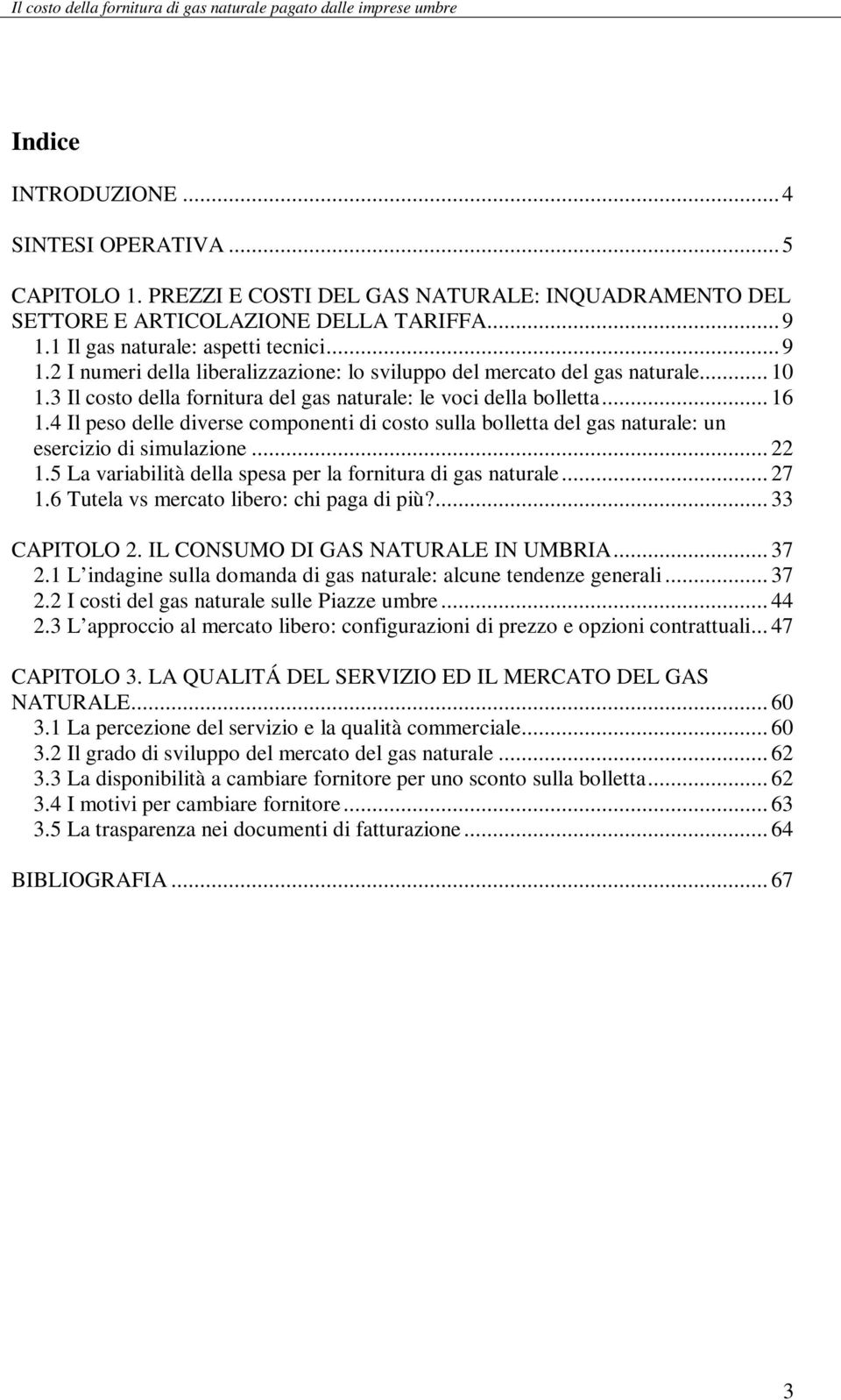 4 Il peso delle diverse componenti di costo sulla bolletta del gas naturale: un esercizio di simulazione... 22 1.5 La variabilità della spesa per la fornitura di gas naturale... 27 1.