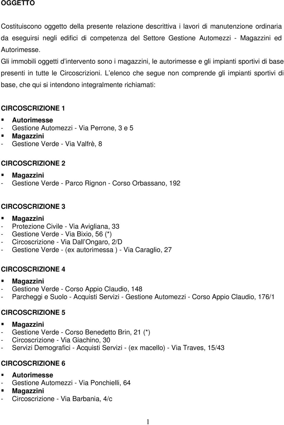 L elenco che segue non comprende gli impiani sporivi di base, che qui si inendono inegralmene richiamai: CIRCOSCRIZIONE 1 Auorimesse - Gesione Auomezzi - Via Perrone, 3 e 5 - Gesione Verde - Via