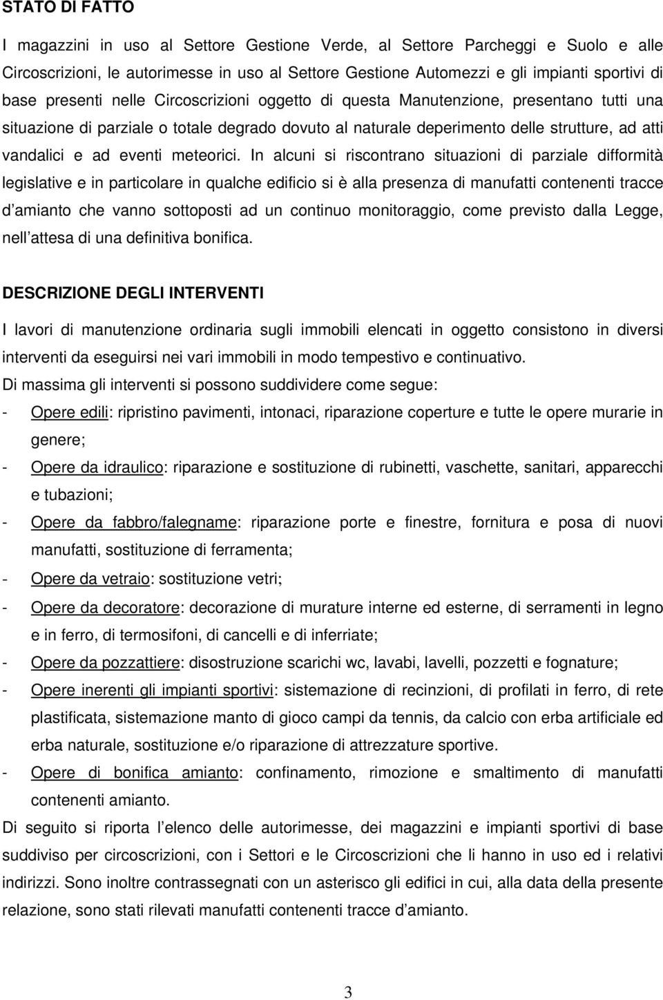 In alcuni si risconrano siuazioni di parziale difformià legislaive e in paricolare in qualche edificio si è alla presenza di manufai coneneni racce d amiano che vanno sooposi ad un coninuo