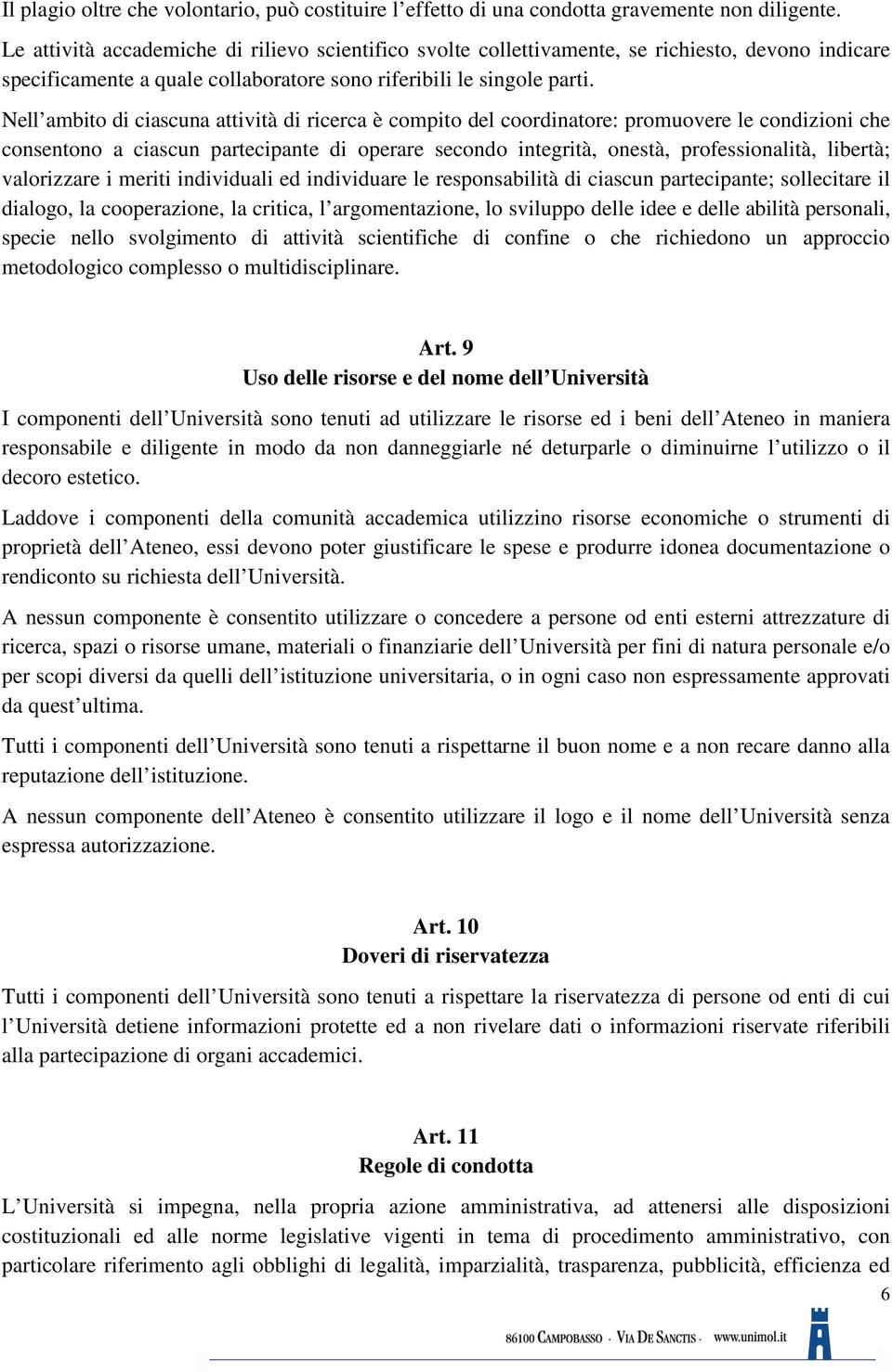 Nell ambito di ciascuna attività di ricerca è compito del coordinatore: promuovere le condizioni che consentono a ciascun partecipante di operare secondo integrità, onestà, professionalità, libertà;