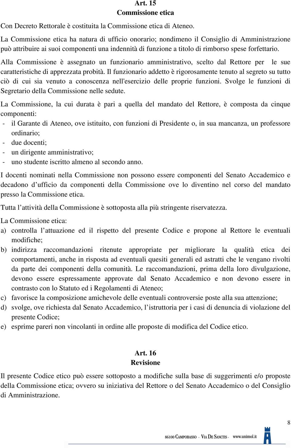 Alla Commissione è assegnato un funzionario amministrativo, scelto dal Rettore per le sue caratteristiche di apprezzata probità.