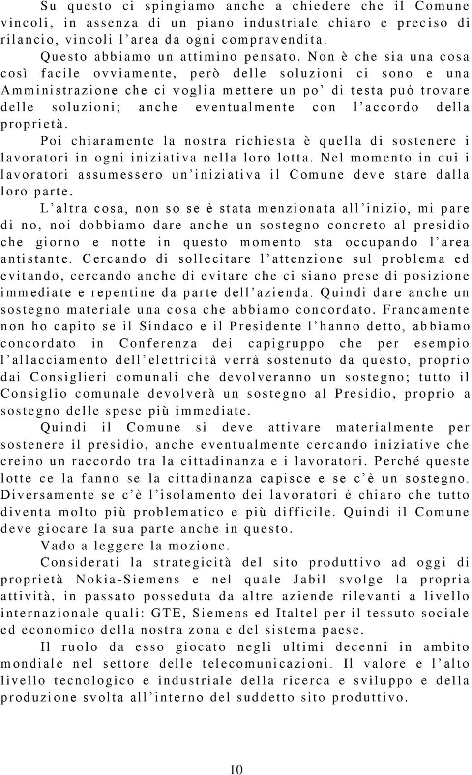 N o n è ch e sia una cosa così f acile o vvi am ent e, p erò d elle s ol uzioni ci s ono e una A mmini strazione ch e ci v o glia m ettere u n po di t esta può t ro v are d elle s ol uzioni; anche ev