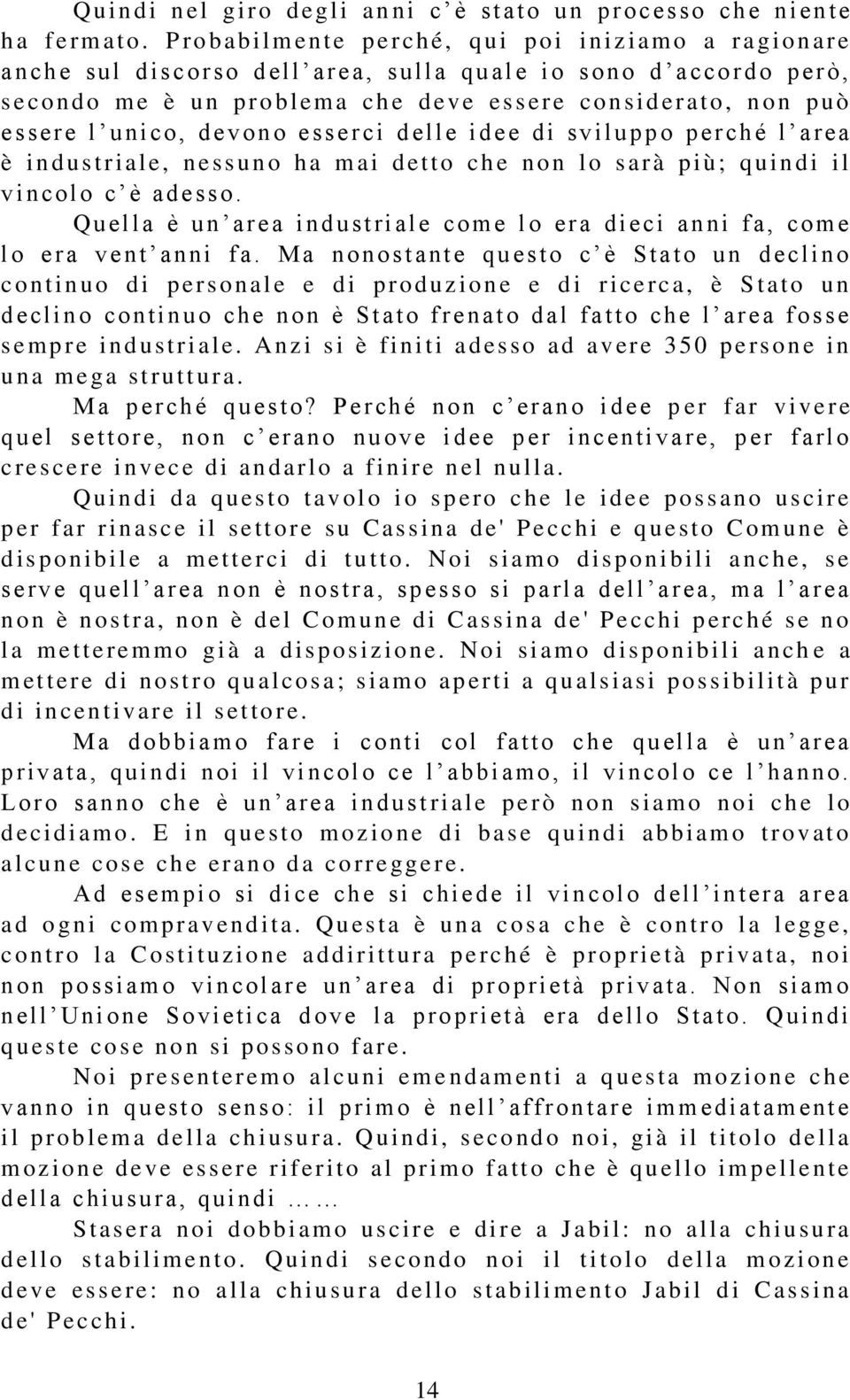 può essere l uni co, d evono esserc i d elle idee d i sviluppo p erché l area è i n dustri al e, n essuno h a m ai d et to ch e n on l o s arà pi ù; q u indi il v incolo c è ad esso.