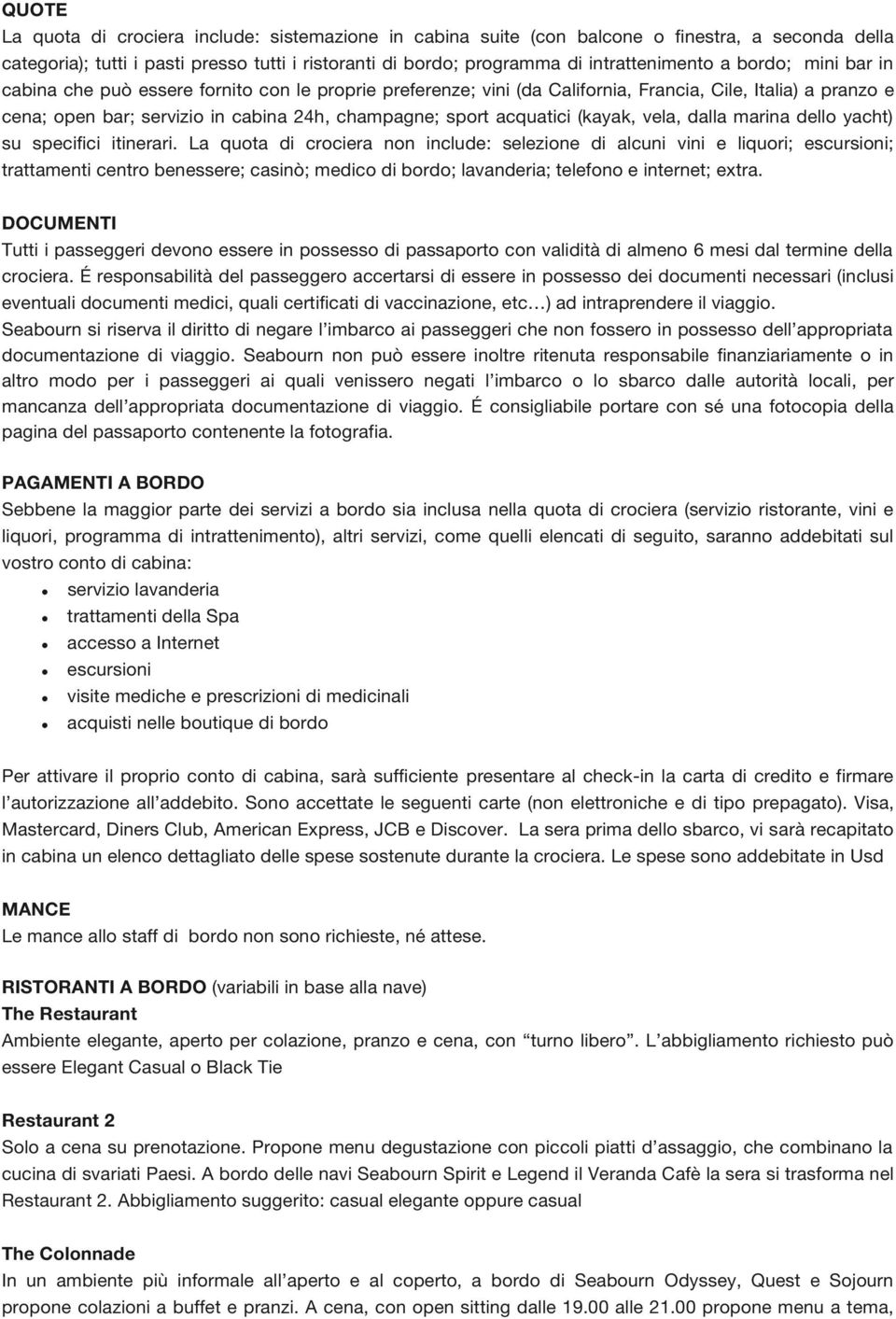 (kayak, vela, dalla marina dello yacht) su specifici itinerari.