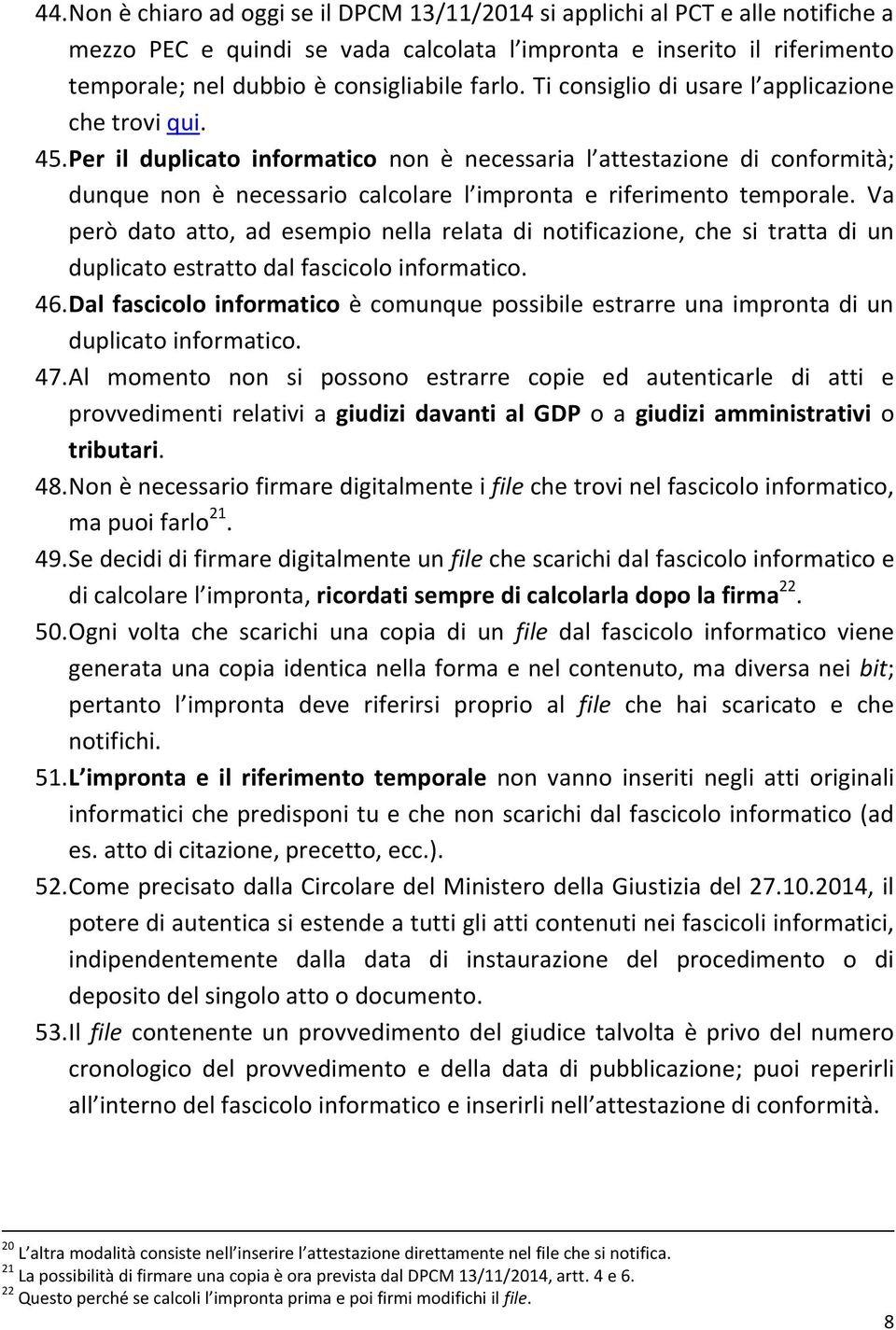 Per il duplicato informatico non è necessaria l attestazione di conformità; dunque non è necessario calcolare l impronta e riferimento temporale.