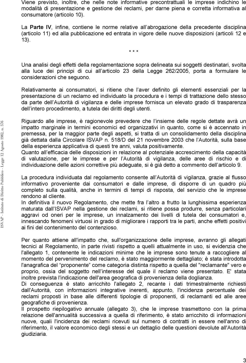 La Parte IV, infine, contiene le norme relative all abrogazione della precedente disciplina (articolo 11) ed alla pubblicazione ed entrata in vigore delle nuove disposizioni (articoli 12 e 13).