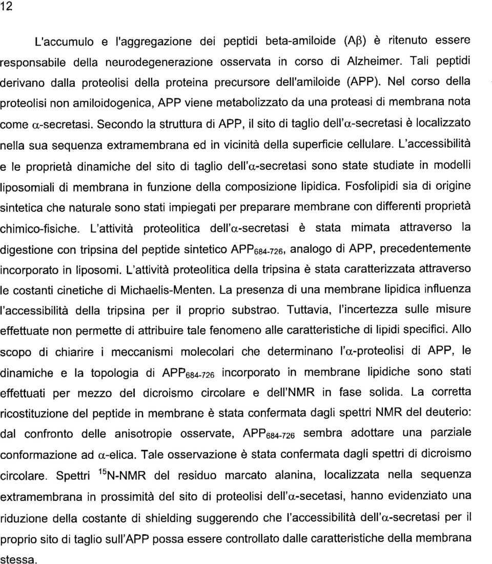 Nel corso della proteolisi non amiloidogenica, APP viene metabolizzatoda una proteasi di membrana nota come a-secretasi.