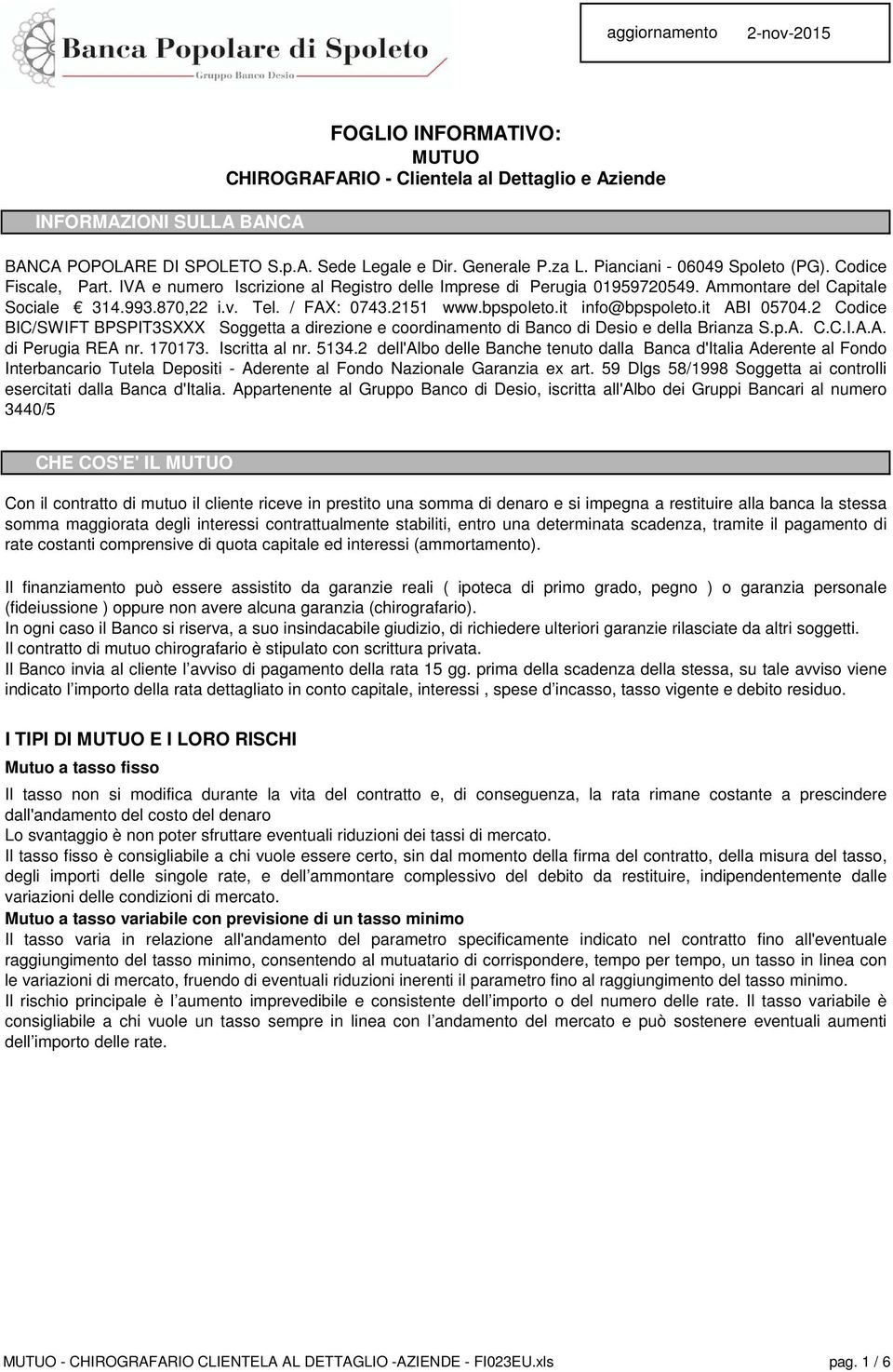 2151 www.bpspoleto.it info@bpspoleto.it ABI 05704.2 Codice BIC/SWIFT BPSPIT3SXXX Soggetta a direzione e coordinamento di Banco di Desio e della Brianza S.p.A. C.C.I.A.A. di Perugia REA nr. 170173.
