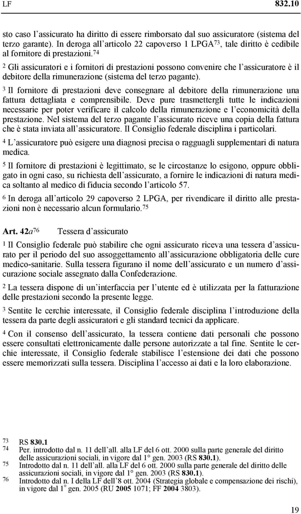 74 2 Gli assicuratori e i fornitori di prestazioni possono convenire che l assicuratore è il debitore della rimunerazione (sistema del terzo pagante).