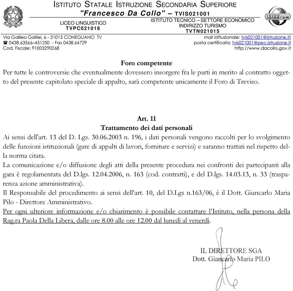 196, i dati personali vengono raccolti per lo svolgimento delle funzioni istituzionali (gare di appalti di lavori, forniture e servizi) e saranno trattati nel rispetto della norma citata.