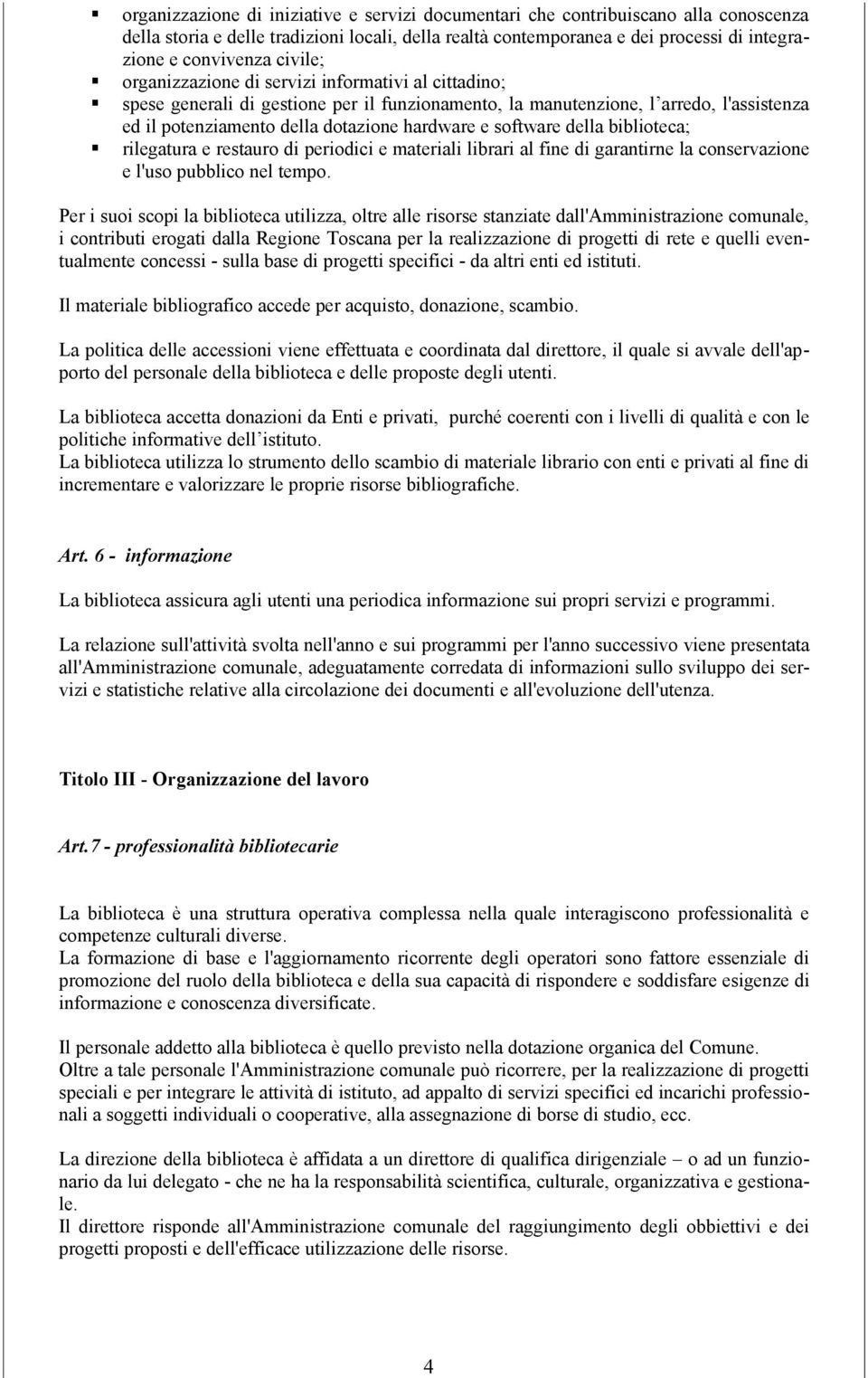 software della biblioteca; rilegatura e restauro di periodici e materiali librari al fine di garantirne la conservazione e l'uso pubblico nel tempo.