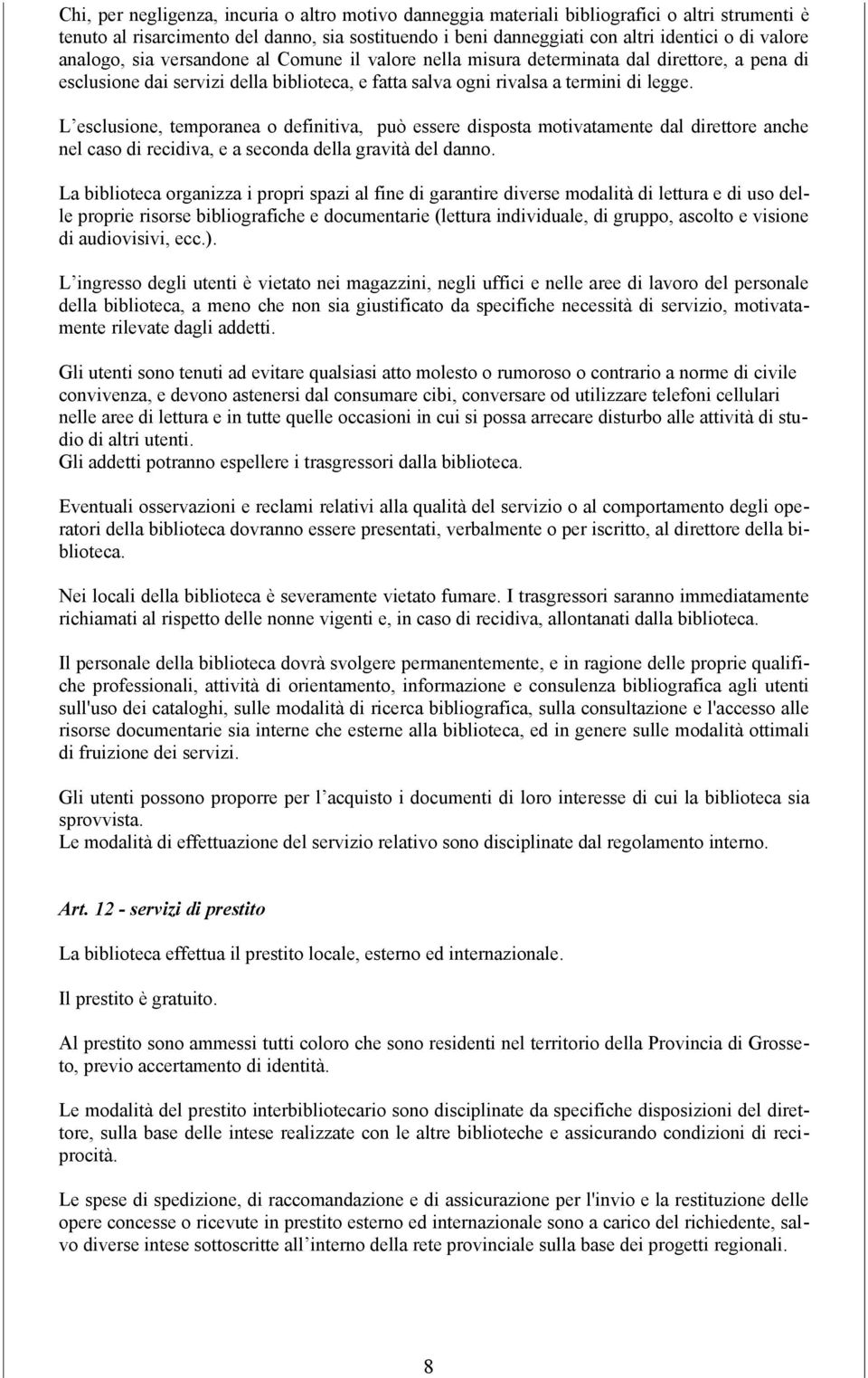 L esclusione, temporanea o definitiva, può essere disposta motivatamente dal direttore anche nel caso di recidiva, e a seconda della gravità del danno.