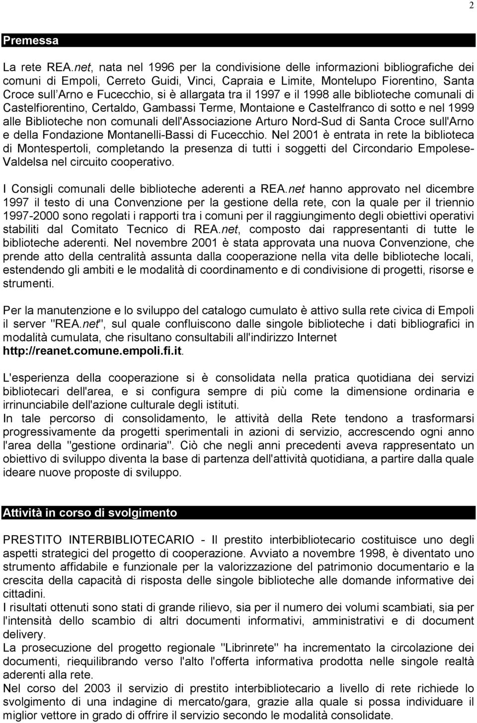 allargata tra il 1997 e il 1998 alle biblioteche comunali di Castelfiorentino, Certaldo, Gambassi Terme, Montaione e Castelfranco di sotto e nel 1999 alle Biblioteche non comunali dell'associazione