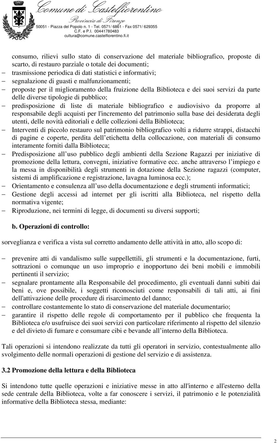 materiale bibliografico e audiovisivo da proporre al responsabile degli acquisti per l'incremento del patrimonio sulla base dei desiderata degli utenti, delle novità editoriali e delle collezioni