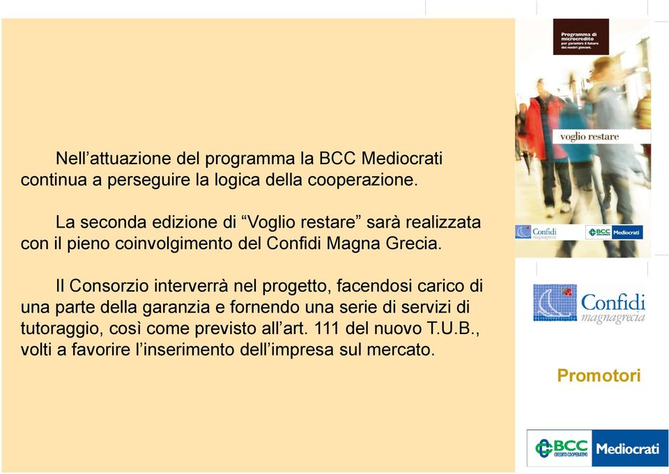 Il Consorzio interverrà nel progetto, facendosi carico di una parte della garanzia e fornendo una serie di