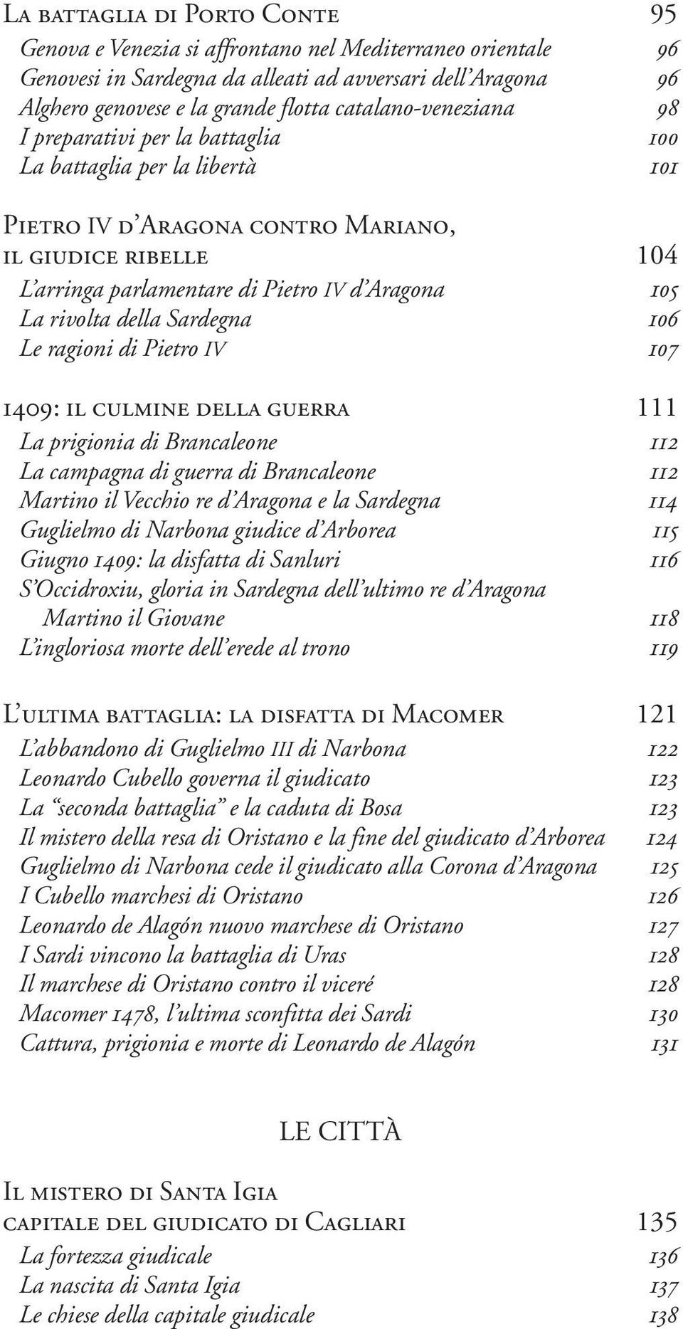 La rivolta della Sardegna 106 Le ragioni di Pietro IV 107 1409: il culmine della guerra 111 La prigionia di Brancaleone 112 La campagna di guerra di Brancaleone 112 Martino il Vecchio re d Aragona e