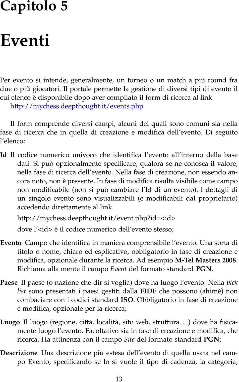 php Il form comprende diversi campi, alcuni dei quali sono comuni sia nella fase di ricerca che in quella di creazione e modifica dell evento.