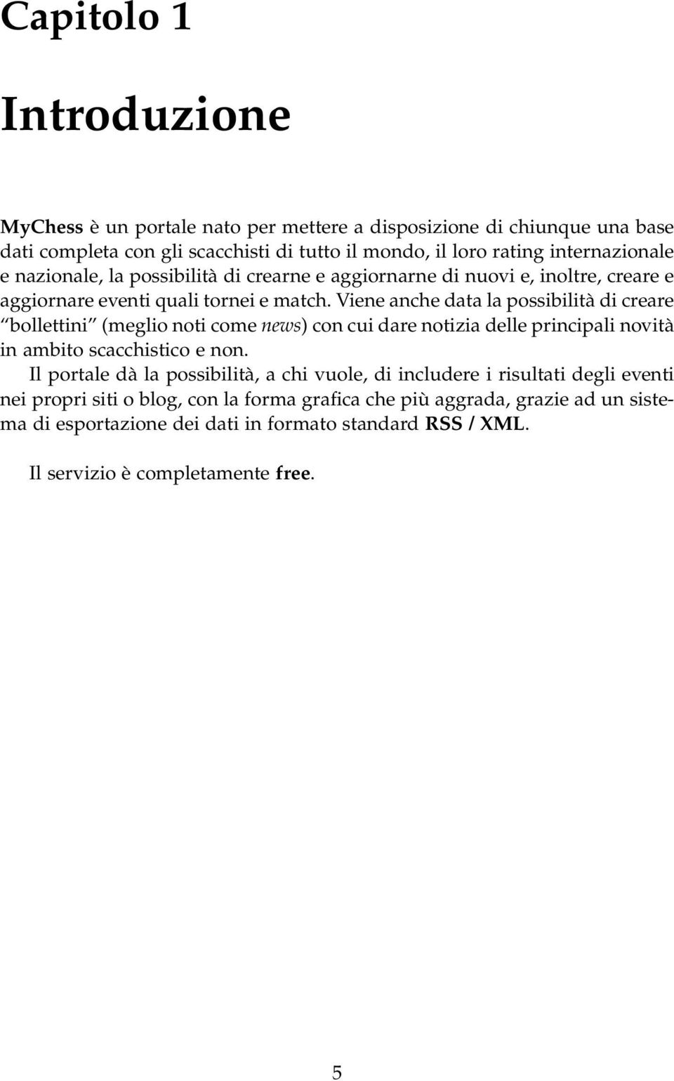 Viene anche data la possibilità di creare bollettini (meglio noti come news) con cui dare notizia delle principali novità in ambito scacchistico e non.