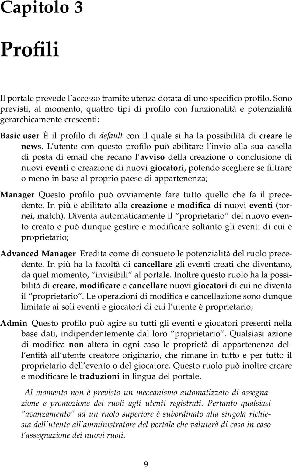 L utente con questo profilo può abilitare l invio alla sua casella di posta di email che recano l avviso della creazione o conclusione di nuovi eventi o creazione di nuovi giocatori, potendo