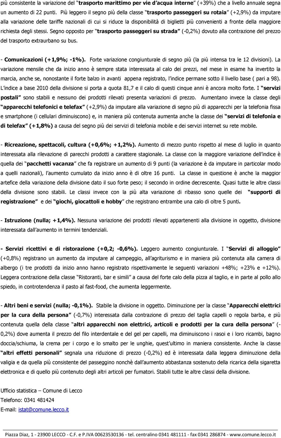 fronte della maggiore richiesta degli stessi. Segno opposto per trasporto passeggeri su strada (-0,2%) dovuto alla contrazione del prezzo del trasporto extraurbano su bus.