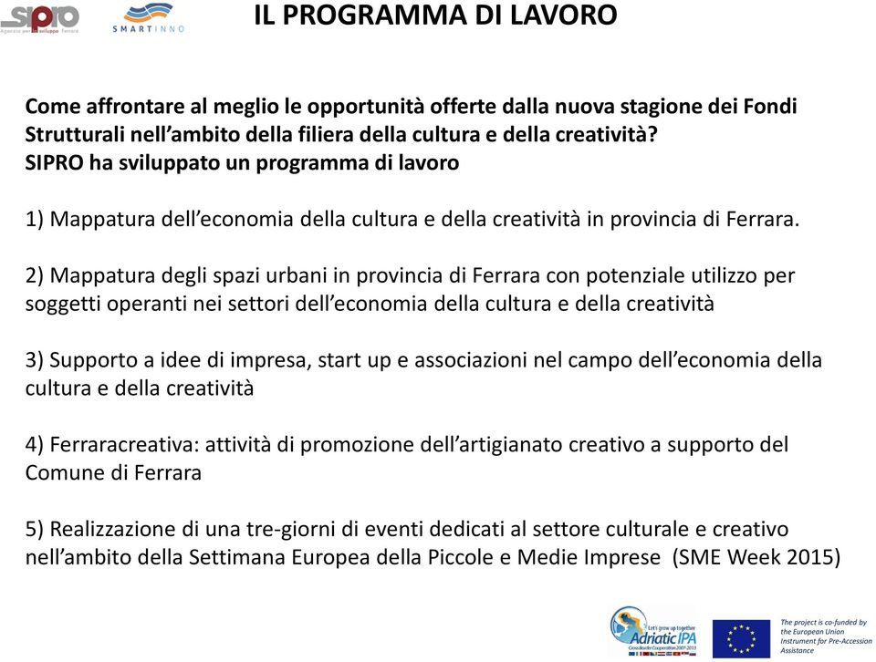 2) Mappatura degli spazi urbani in provincia di Ferrara con potenziale utilizzo per soggetti operanti nei settori dell economia della cultura e della creatività 3) Supporto a idee di impresa, start