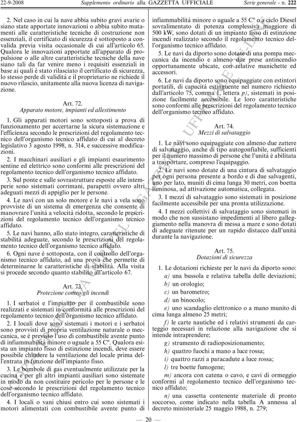 Qualora le innovazioni apportate all apparato di propulsione o alle altre caratteristiche tecniche della nave siano tali da far venire meno i requisiti essenziali in base ai quali e' stato rilasciato