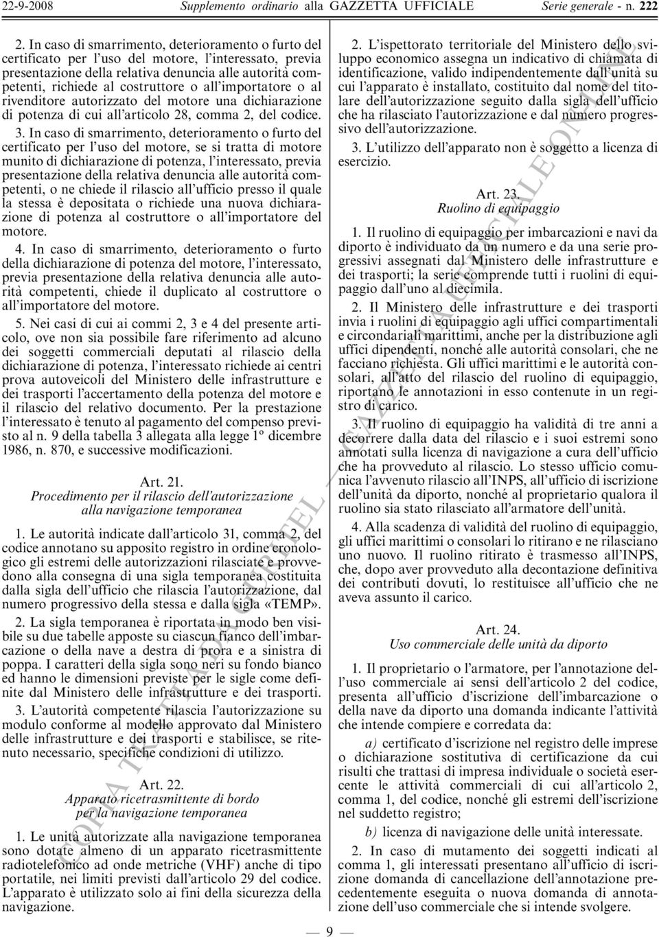 In caso di smarrimento, deterioramento o furto del certificato per l uso del motore, se si tratta di motore munito di dichiarazione di potenza, l interessato, previa presentazione della relativa