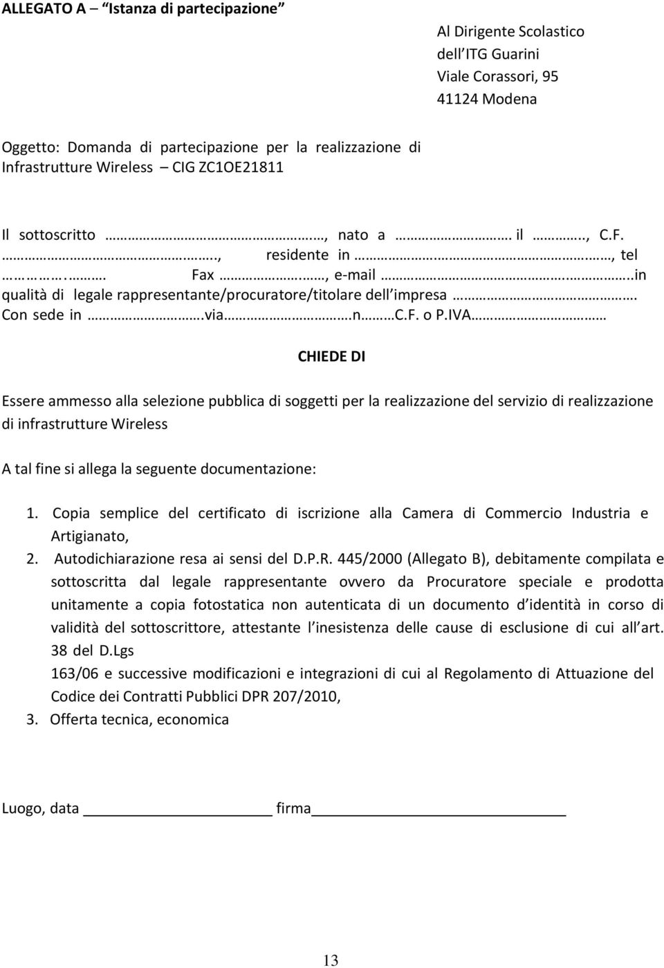 IVA CHIEDE DI Essere ammesso alla selezione pubblica di soggetti per la realizzazione del servizio di realizzazione di infrastrutture Wireless A tal fine si allega la seguente documentazione: 1.