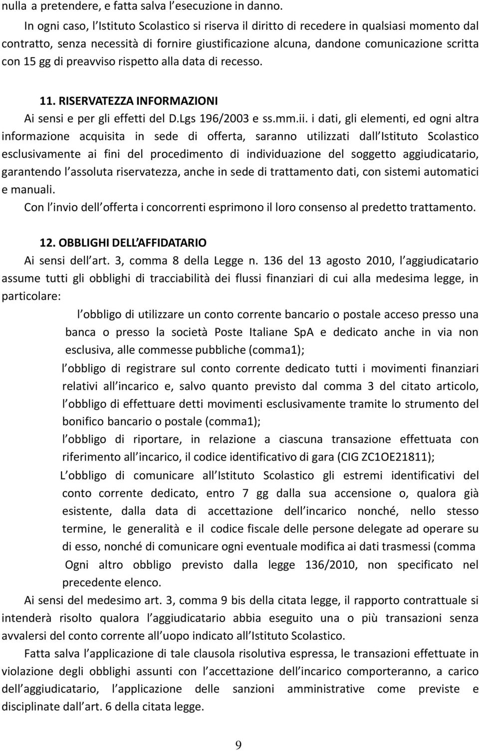 preavviso rispetto alla data di recesso. 11. RISERVATEZZA INFORMAZIONI Ai sensi e per gli effetti del D.Lgs 196/2003 e ss.mm.ii.